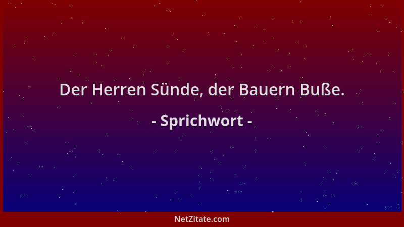 Sprichwort - Der Herren Sünde, der Bauern Buße....