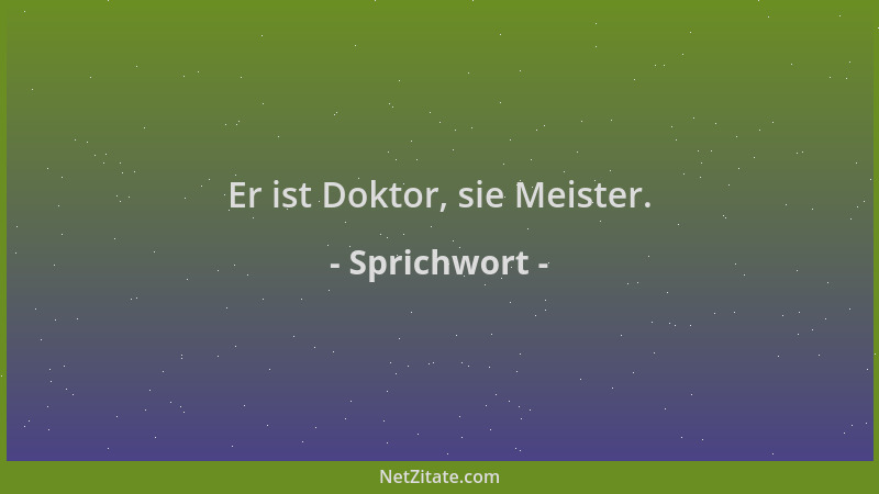 Sprichwort - Er ist Doktor, sie Meister....