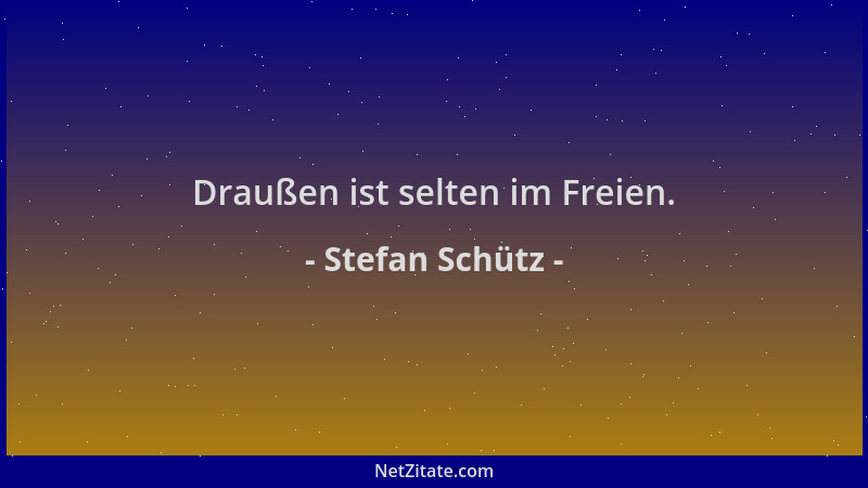 Stefan Schütz - Draußen ist selten im Freien....