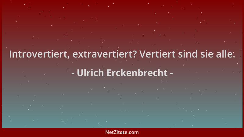 Ulrich Erckenbrecht - Introvertiert, extravertiert? Vertiert sind sie alle....