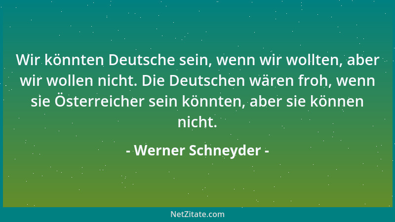Werner Schneyder - Wir könnten Deutsche sein, wenn wir wollten, aber wir wollen nicht. Die Deutschen wären froh, wenn sie Ö...