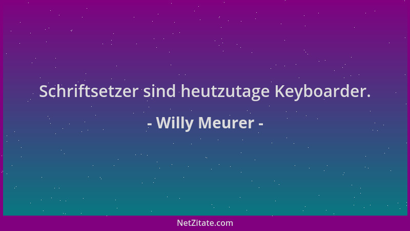 Willy Meurer - Schriftsetzer sind heutzutage Keyboarder....