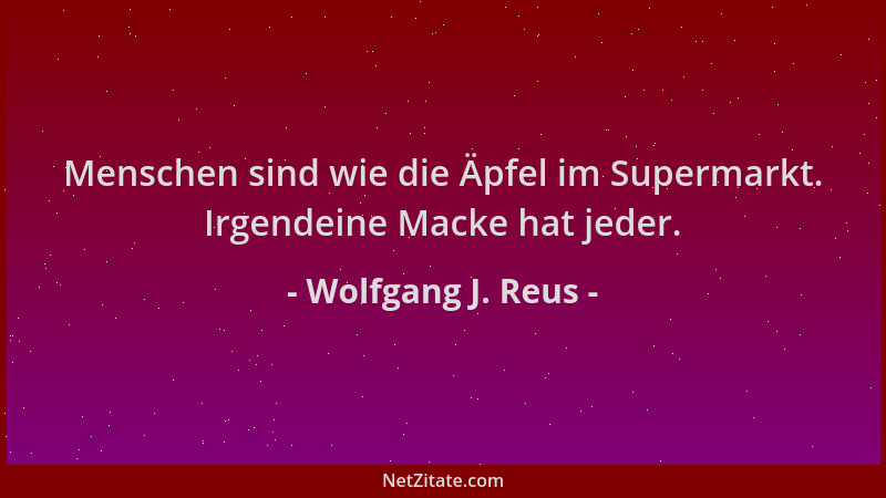 Wolfgang J. Reus - Menschen sind wie die Äpfel im Supermarkt. Irgendeine Macke hat jeder....