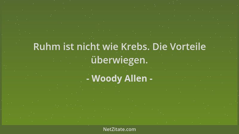 Woody Allen - Ruhm ist nicht wie Krebs. Die Vorteile überwiegen....