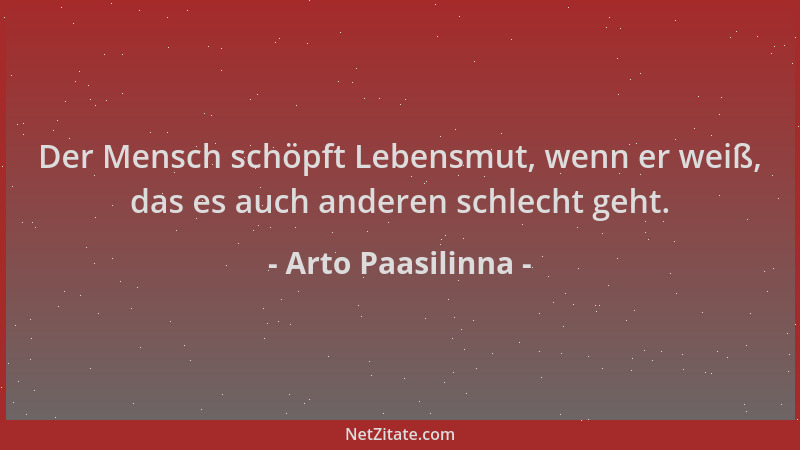 Arto Paasilinna - Der Mensch schöpft Lebensmut, wenn er weiß, das es auch anderen schlecht geht....