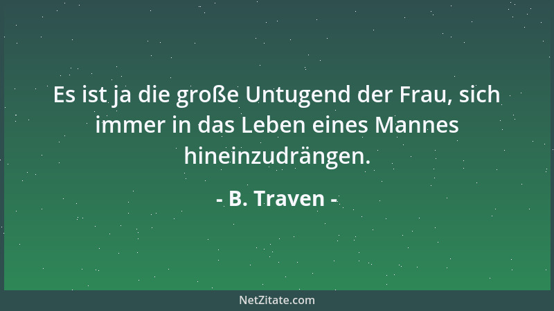 B. Traven - Vor Sonnenuntergang soll man sich vertragen, vor allem mit seiner Frau, wenn man keine andere zur Verfügung hat...