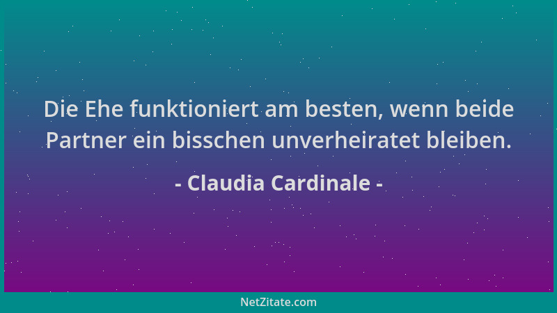 Claudia Cardinale - Die Ehe funktioniert am besten, wenn beide Partner ein bisschen unverheiratet bleiben....