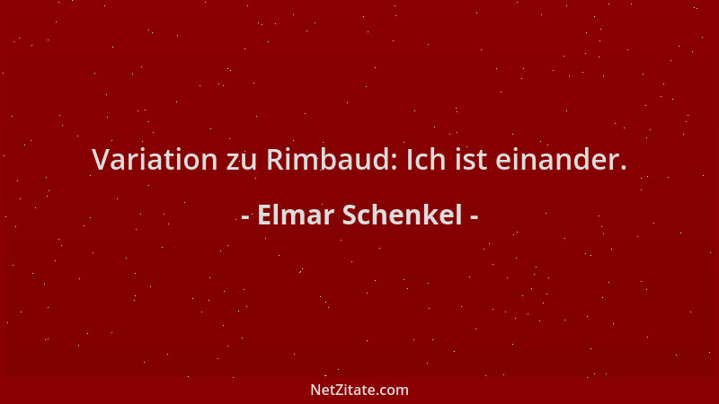 Elmar Schenkel - Variation zu Rimbaud: Ich ist einander....