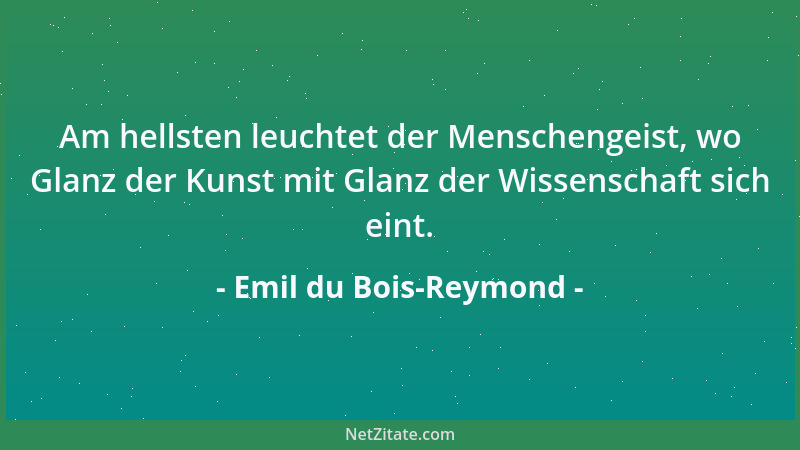 Emil du Bois-Reymond - Am hellsten leuchtet der Menschengeist, wo Glanz der Kunst mit Glanz der Wissenschaft sich eint....