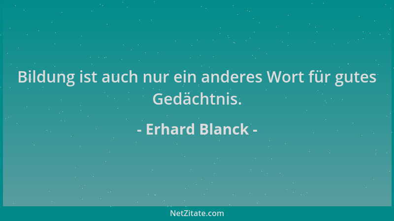 Erhard Blanck - Bildung ist auch nur ein anderes Wort für gutes Gedächtnis....