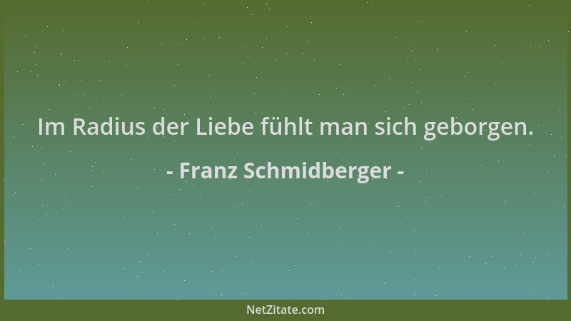 Franz Schmidberger - Im Radius der Liebe fühlt man sich geborgen....