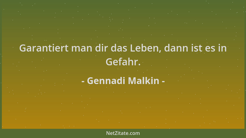 Gennadi Malkin - Garantiert man dir das Leben, dann ist es in Gefahr....