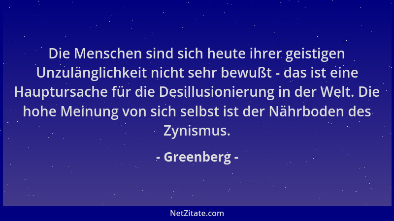 Greenberg - Die Menschen sind sich heute ihrer geistigen Unzulänglichkeit nicht sehr bewußt - das ist eine Hauptursache für...