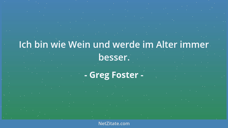 Greg Foster - Ich bin wie Wein und werde im Alter immer besser....