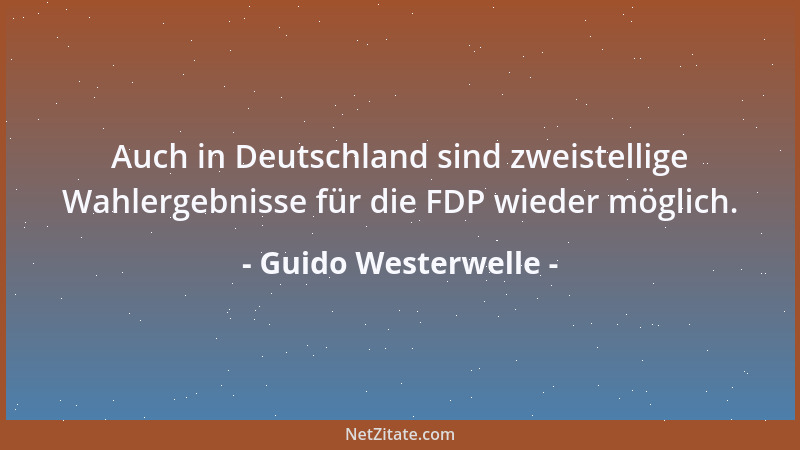 Guido Westerwelle - Auch in Deutschland sind zweistellige Wahlergebnisse für die FDP wieder möglich....
