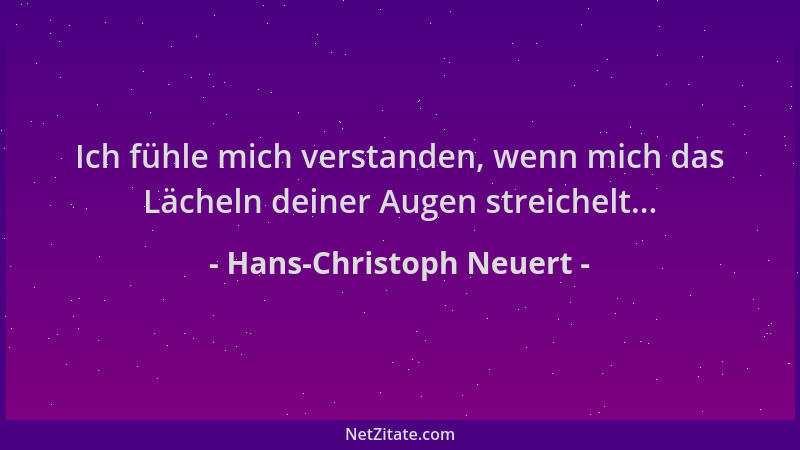 Hans-Christoph Neuert - Ich fühle mich verstanden, wenn mich das Lächeln deiner Augen streichelt......