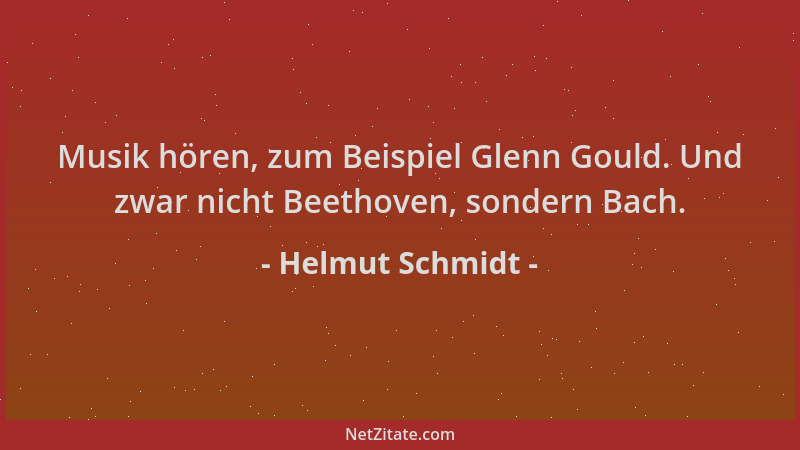 Helmut Schmidt - Musik hören, zum Beispiel Glenn Gould. Und zwar nicht Beethoven, sondern Bach....