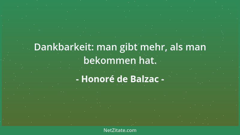Honoré de Balzac - Dankbarkeit: man gibt mehr, als man bekommen hat....
