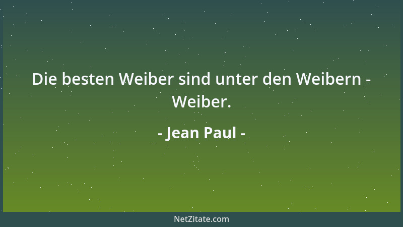 Jean Paul - Die besten Weiber sind unter den Weibern - Weiber....