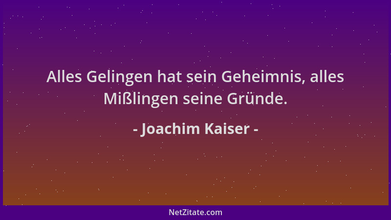 Joachim Kaiser - Alles Gelingen hat sein Geheimnis, alles Mißlingen seine Gründe....