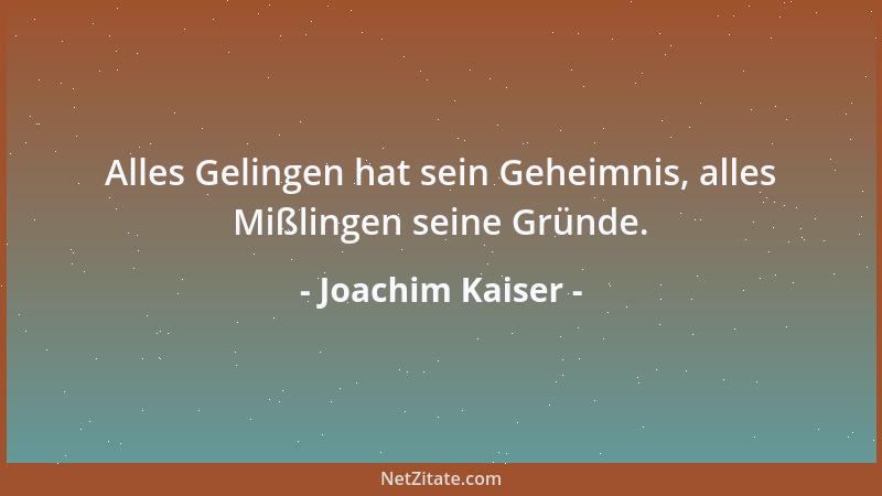 Joachim Kaiser - Alles Gelingen hat sein Geheimnis, alles Mißlingen seine Gründe....