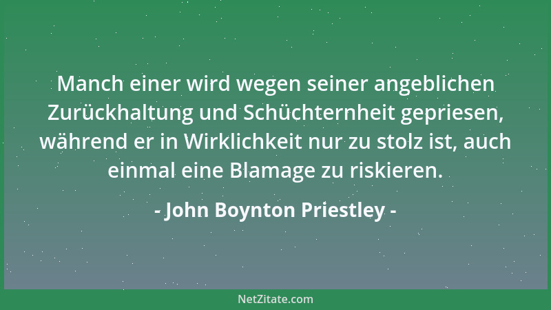 John Boynton Priestley - Manch einer wird wegen seiner angeblichen Zurückhaltung und Schüchternheit gepriesen, während er i...