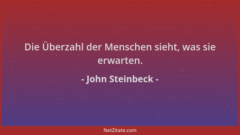 John Steinbeck - Die Überzahl der Menschen sieht, was sie erwarten....