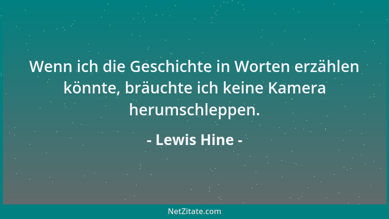 Lewis Hine - Wenn ich die Geschichte in Worten erzählen könnte, bräuchte ich keine Kamera herumschleppen....