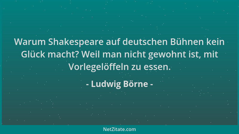 Ludwig Börne - Warum Shakespeare auf deutschen Bühnen kein Glück macht? Weil man nicht gewohnt ist, mit Vorlegelöffeln zu e...