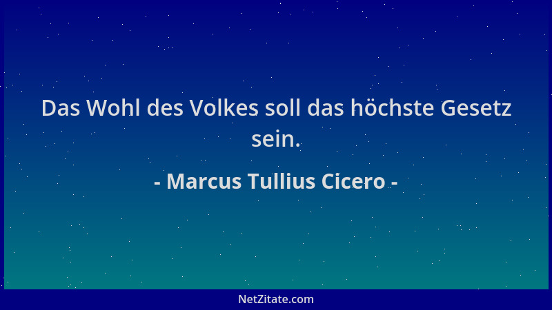 Marcus Tullius Cicero - Das Wohl des Volkes soll das höchste Gesetz sein....