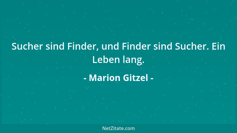 Marion Gitzel - Sucher sind Finder, und Finder sind Sucher. Ein Leben lang....