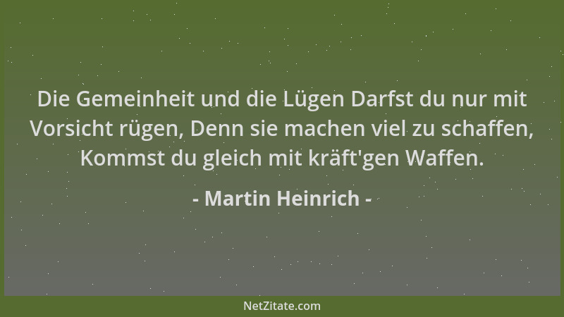 Martin Heinrich - Die Gemeinheit und die Lügen Darfst du nur mit Vorsicht rügen, Denn sie machen viel zu schaffen, Kommst d...