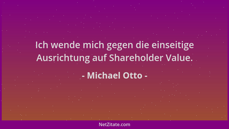 Michael Otto - Ich wende mich gegen die einseitige Ausrichtung auf Shareholder Value....