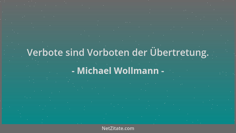 Michael Wollmann - Verbote sind Vorboten der Übertretung....