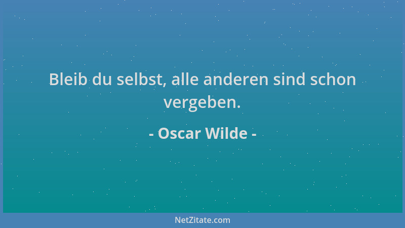 Oscar Wilde - Bleib du selbst, alle anderen sind schon vergeben....