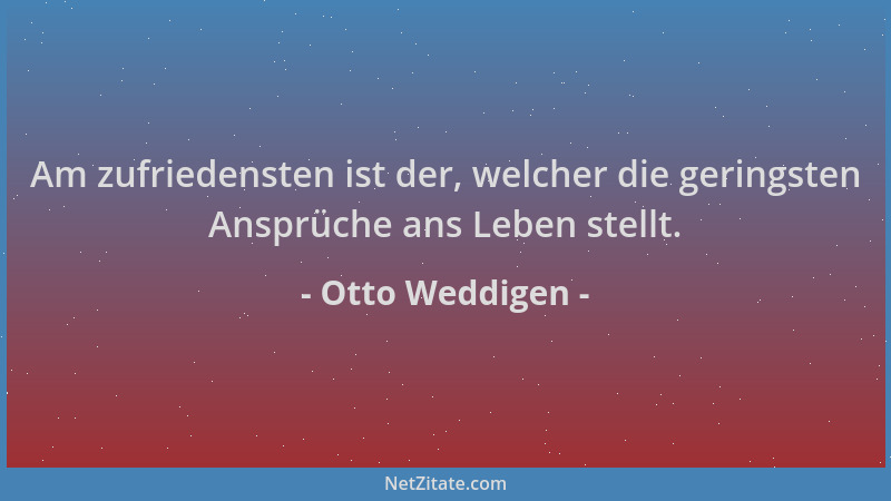 Otto Weddigen - Am zufriedensten ist der, welcher die geringsten Ansprüche ans Leben stellt....