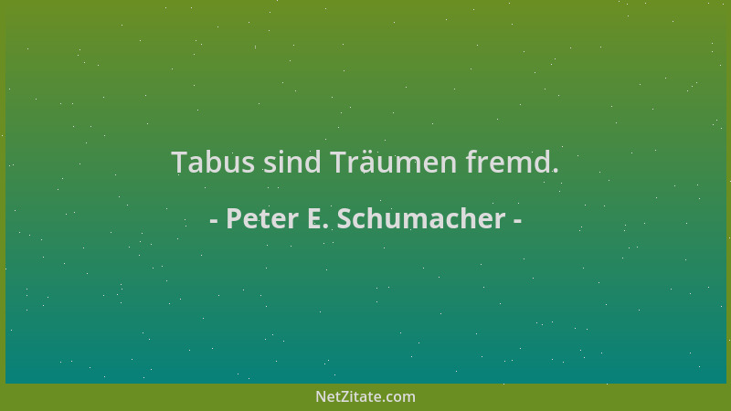 Peter E. Schumacher - Tabus sind Träumen fremd....