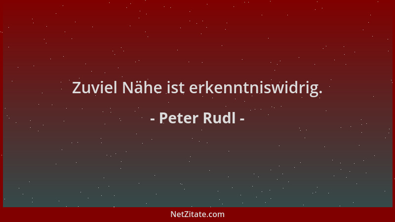 Peter Rudl - Zuviel Nähe ist erkenntniswidrig....