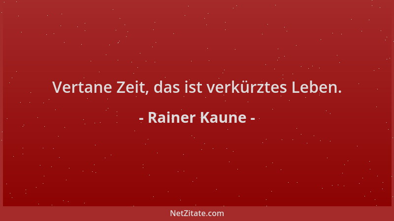 Rainer Kaune - Vertane Zeit, das ist verkürztes Leben....