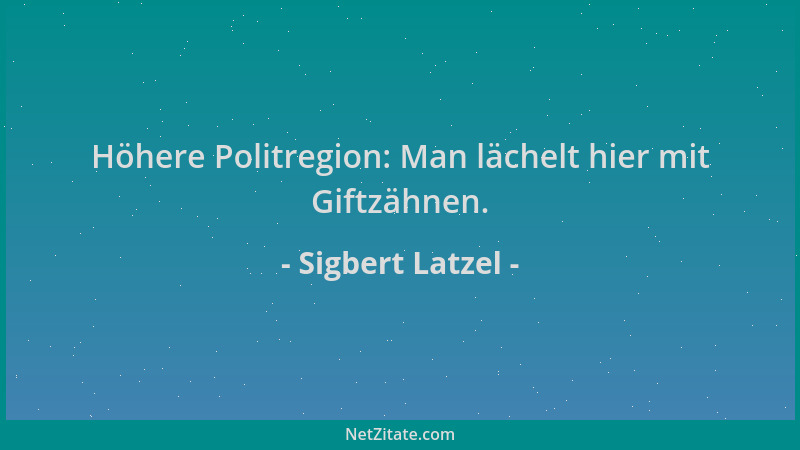 Sigbert Latzel - Höhere Politregion: Man lächelt hier mit Giftzähnen....