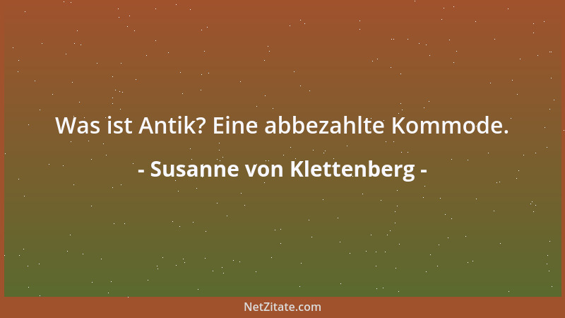 Susanne von Klettenberg - Was ist Antik? Eine abbezahlte Kommode....