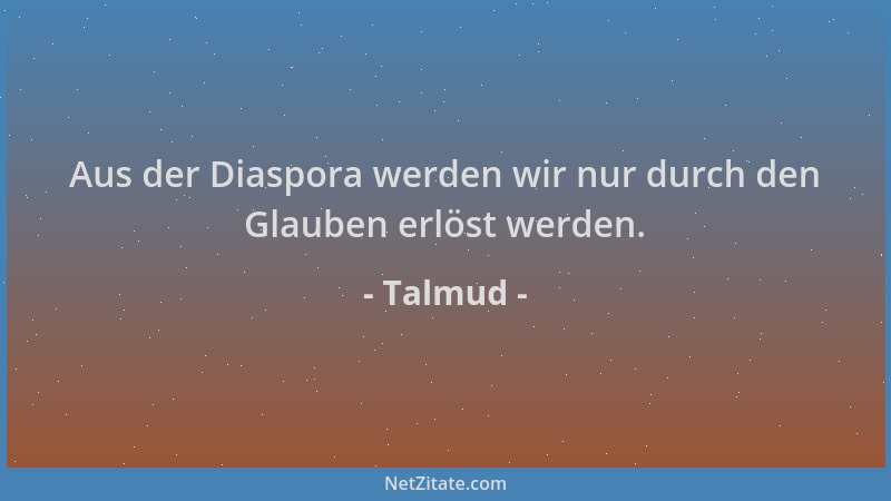 Talmud - Aus der Diaspora werden wir nur durch den Glauben erlöst werden....