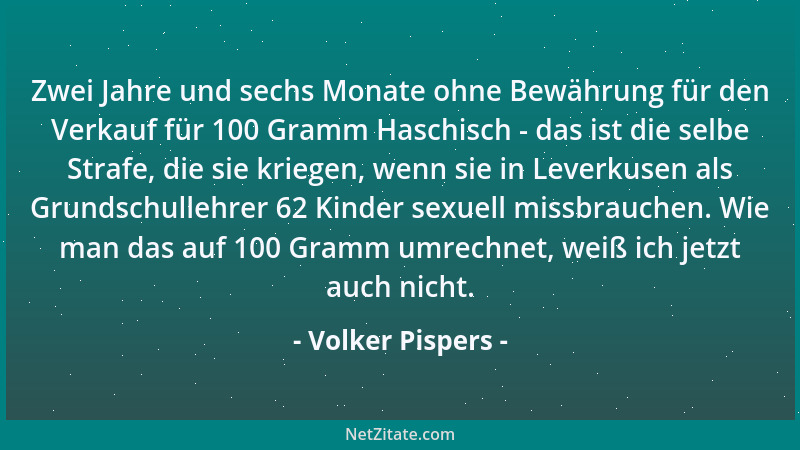 Volker Pispers - Zwei Jahre und sechs Monate ohne Bewährung für den Verkauf für 100 Gramm Haschisch - das ist die selbe Str...