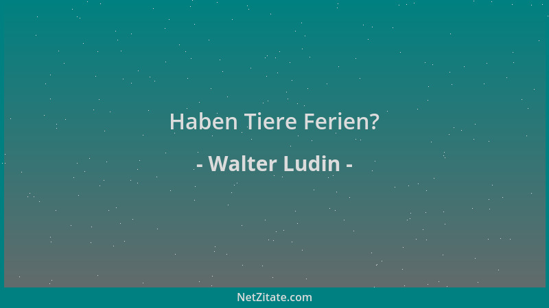 Walter Ludin - Haben Tiere Ferien?...