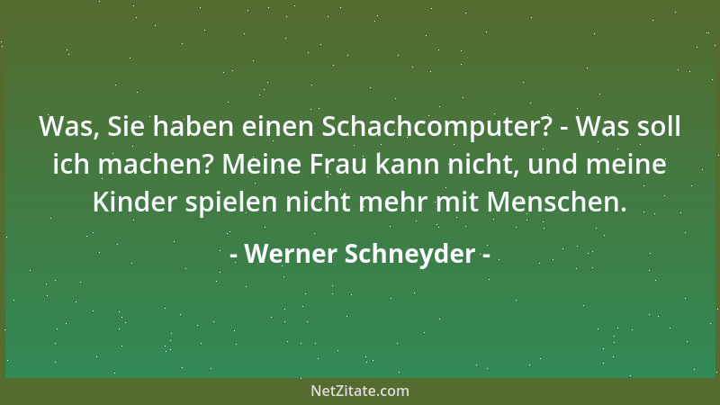 Werner Schneyder - Was, Sie haben einen Schachcomputer? - Was soll ich machen? Meine Frau kann nicht, und meine Kinder spie...