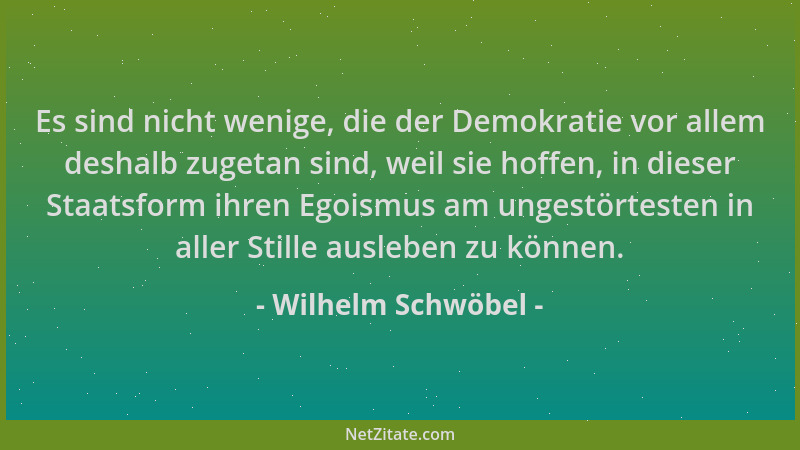 Wilhelm Schwöbel - Es sind nicht wenige, die der Demokratie vor allem deshalb zugetan sind, weil sie hoffen, in dieser Staa...