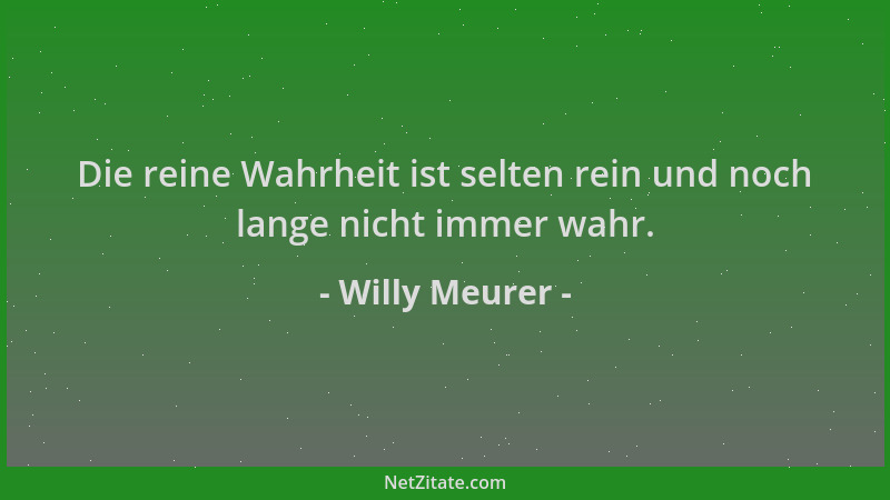 Willy Meurer - Die reine Wahrheit ist selten rein und noch lange nicht immer wahr....
