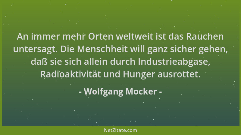 Wolfgang Mocker - An immer mehr Orten weltweit ist das Rauchen untersagt. Die Menschheit will ganz sicher gehen, daß sie si...