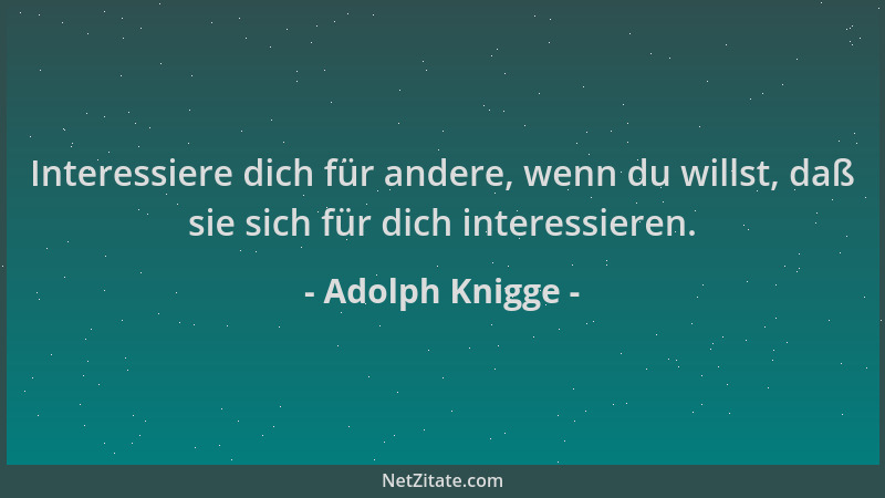 Adolph Knigge - Interessiere dich für andere, wenn du willst, daß sie sich für dich interessieren....