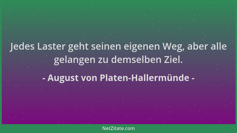 August von Platen-Hallermünde - Jedes Laster geht seinen eigenen Weg, aber alle gelangen zu demselben Ziel....